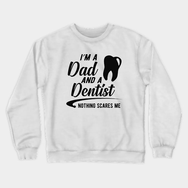 Dentist and dad  - I'm dad and a dentist nothing scares me Crewneck Sweatshirt by KC Happy Shop